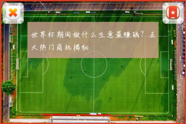 世界杯期间做什么生意最赚钱?五大热门商机揭秘