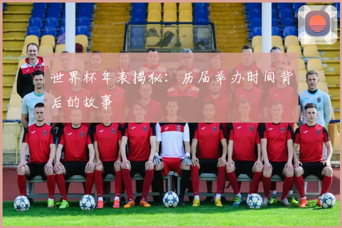 世界杯年表揭秘:历届举办时间背后的故事