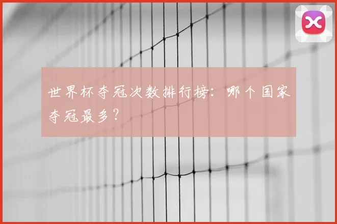 世界杯夺冠次数排行榜：哪个国家夺冠最多？